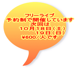 フリーライブ 予約制で開催しています 次回は   １０月１８日（土） 　　     １９日（日） \600/人です