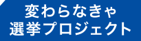 変わらなきゃ選挙プロジェクト